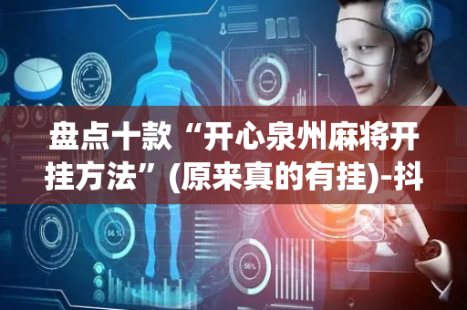 盘点十款“开心泉州麻将开挂方法”(原来真的有挂)-抖音