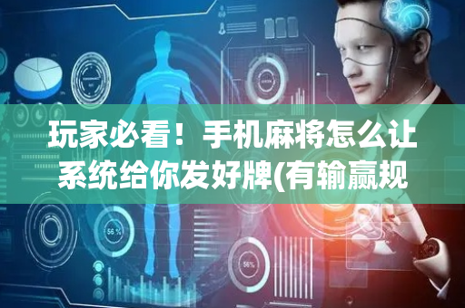 玩家必看！手机麻将怎么让系统给你发好牌(有输赢规律吗)