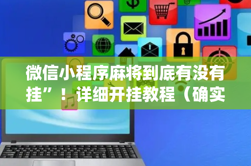 微信小程序麻将到底有没有挂”！详细开挂教程（确实真的有挂)-抖音