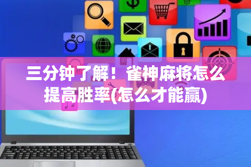 三分钟了解！雀神麻将怎么提高胜率(怎么才能赢)
