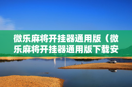 微乐麻将开挂器通用版（微乐麻将开挂器通用版下载安装）