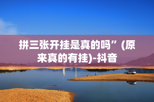 拼三张开挂是真的吗”(原来真的有挂)-抖音
