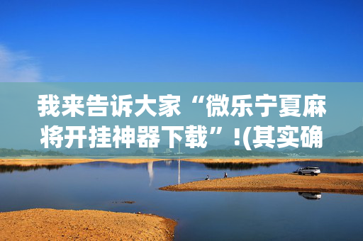 我来告诉大家“微乐宁夏麻将开挂神器下载”!(其实确实有挂)-抖音