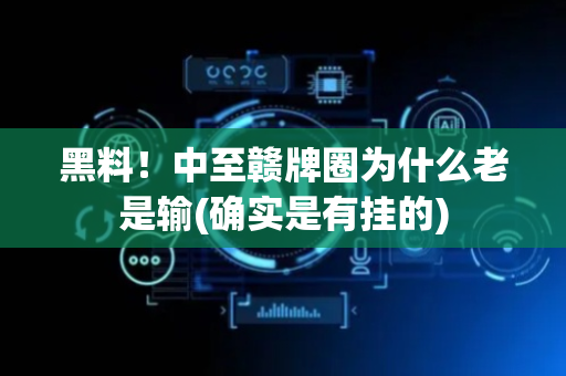 黑料！中至赣牌圈为什么老是输(确实是有挂的)