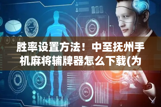 胜率设置方法！中至抚州手机麻将辅牌器怎么下载(为什么老输)