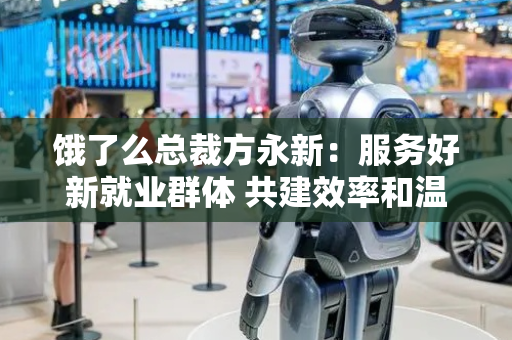 饿了么总裁方永新：服务好新就业群体 共建效率和温度兼具的数字化未来社区