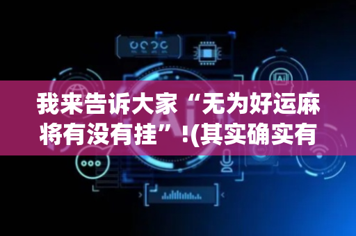 我来告诉大家“无为好运麻将有没有挂”!(其实确实有挂)-抖音