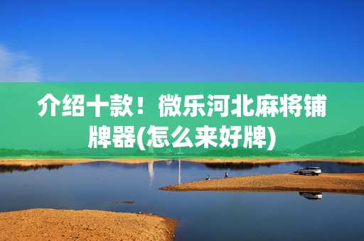 介绍十款！微乐河北麻将铺牌器(怎么来好牌)