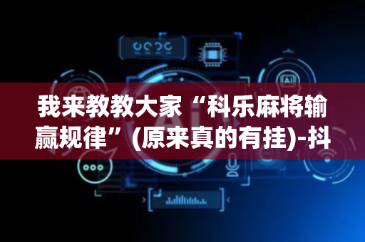 我来教教大家“科乐麻将输赢规律”(原来真的有挂)-抖音