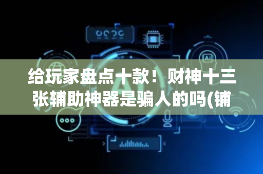 给玩家盘点十款！财神十三张辅助神器是骗人的吗(铺牌器购买)