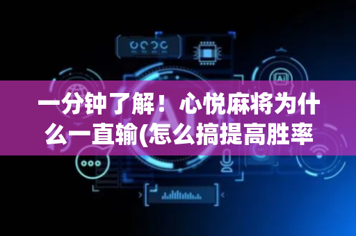 一分钟了解！心悦麻将为什么一直输(怎么搞提高胜率)