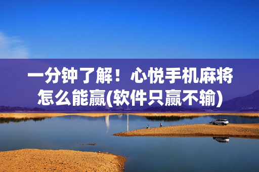 一分钟了解！心悦手机麻将怎么能赢(软件只赢不输)