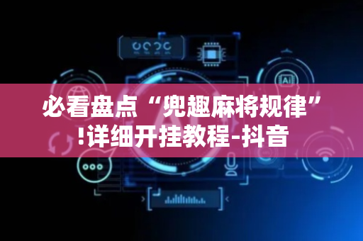 必看盘点“兜趣麻将规律”!详细开挂教程-抖音
