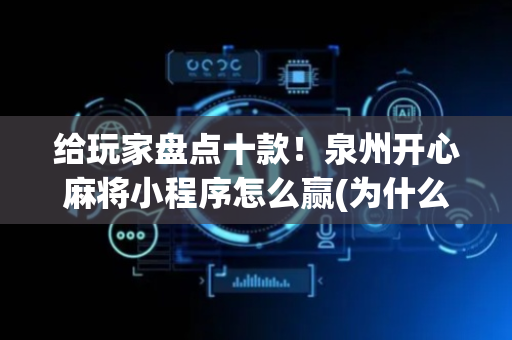 给玩家盘点十款！泉州开心麻将小程序怎么赢(为什么老是输呢)