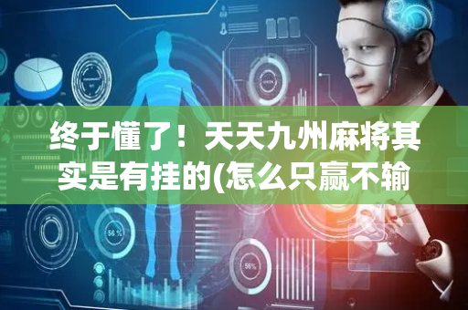 终于懂了！天天九州麻将其实是有挂的(怎么只赢不输)