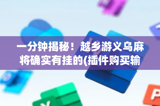 一分钟揭秘！越乡游义乌麻将确实有挂的(插件购买输赢规律)
