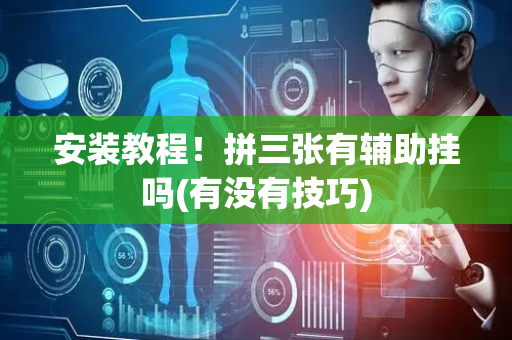 安装教程！拼三张有辅助挂吗(有没有技巧)