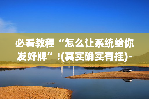 必看教程“怎么让系统给你发好牌”!(其实确实有挂)-抖音