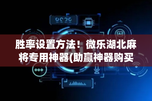 胜率设置方法！微乐湖北麻将专用神器(助赢神器购买)