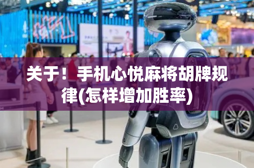 关于！手机心悦麻将胡牌规律(怎样增加胜率)