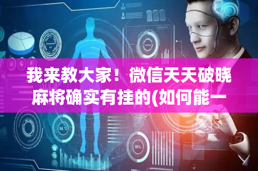 我来教大家！微信天天破晓麻将确实有挂的(如何能一直赢)
