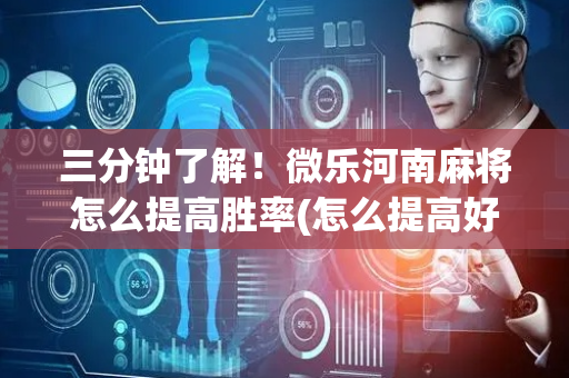 三分钟了解！微乐河南麻将怎么提高胜率(怎么提高好牌率)