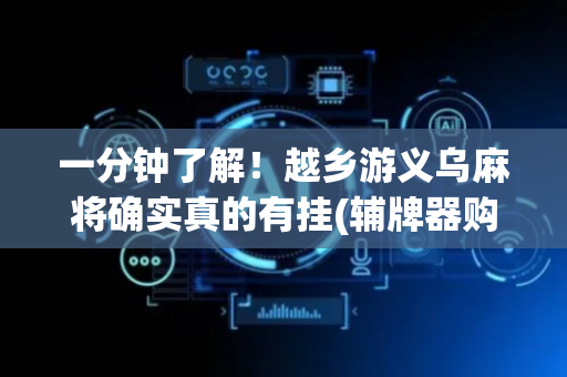 一分钟了解！越乡游义乌麻将确实真的有挂(辅牌器购买)