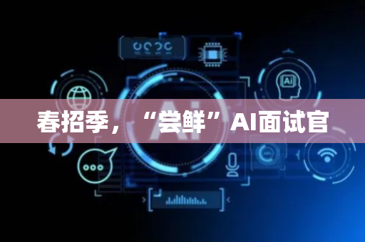 春招季，“尝鲜”AI面试官