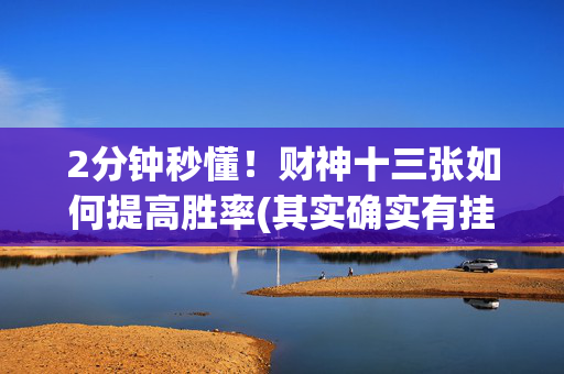 2分钟秒懂！财神十三张如何提高胜率(其实确实有挂)