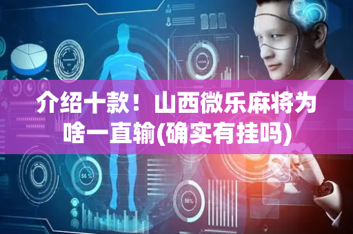 介绍十款！山西微乐麻将为啥一直输(确实有挂吗)