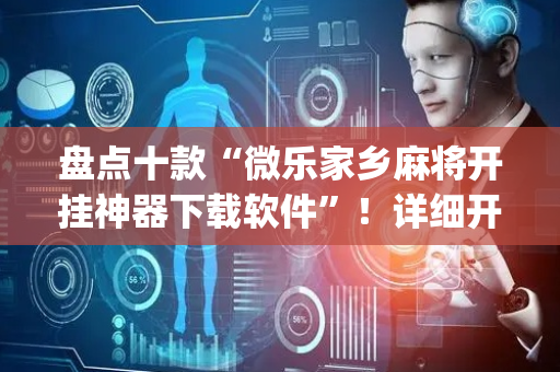 盘点十款“微乐家乡麻将开挂神器下载软件”！详细开挂教程（确实真的有挂)-抖音