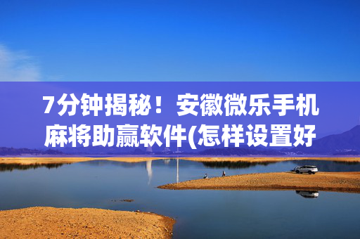 7分钟揭秘！安徽微乐手机麻将助赢软件(怎样设置好牌)