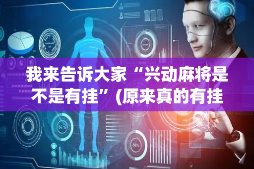 我来告诉大家“兴动麻将是不是有挂”(原来真的有挂)-抖音