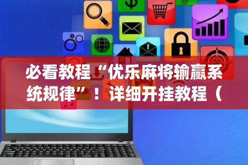 必看教程“优乐麻将输赢系统规律”！详细开挂教程（确实真的有挂)-抖音