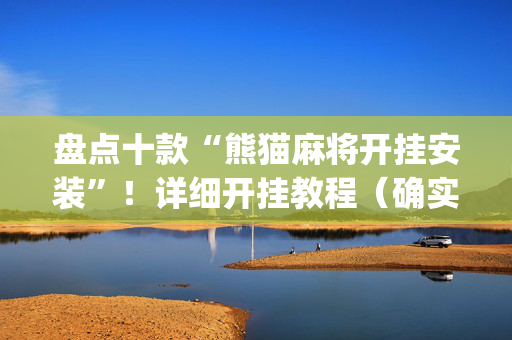 盘点十款“熊猫麻将开挂安装”！详细开挂教程（确实真的有挂)-抖音