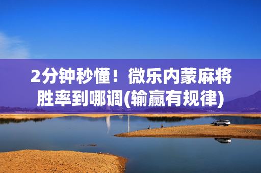 2分钟秒懂！微乐内蒙麻将胜率到哪调(输赢有规律)