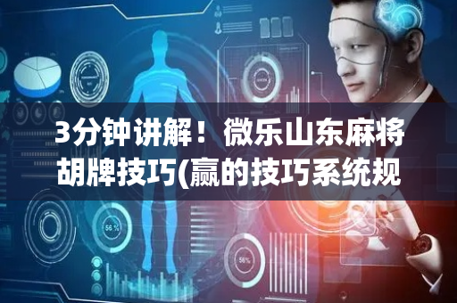 3分钟讲解！微乐山东麻将胡牌技巧(赢的技巧系统规律)