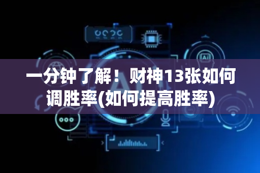 一分钟了解！财神13张如何调胜率(如何提高胜率)