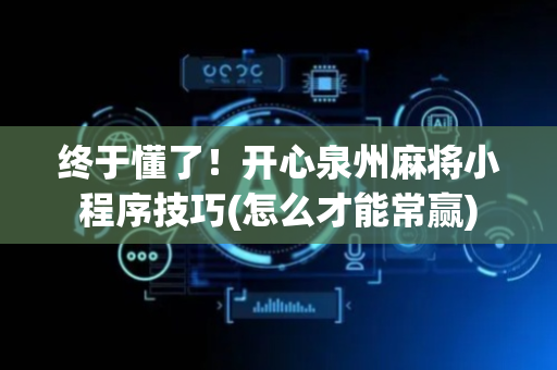 终于懂了！开心泉州麻将小程序技巧(怎么才能常赢)