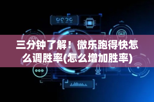 三分钟了解！微乐跑得快怎么调胜率(怎么增加胜率)