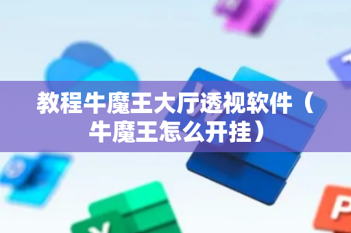 教程牛魔王大厅透视软件（牛魔王怎么开挂）