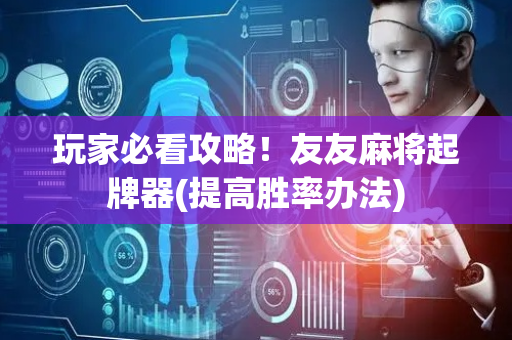玩家必看攻略！友友麻将起牌器(提高胜率办法)