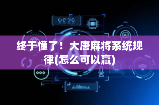 终于懂了！大唐麻将系统规律(怎么可以赢)