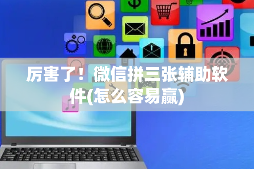 厉害了！微信拼三张辅助软件(怎么容易赢)