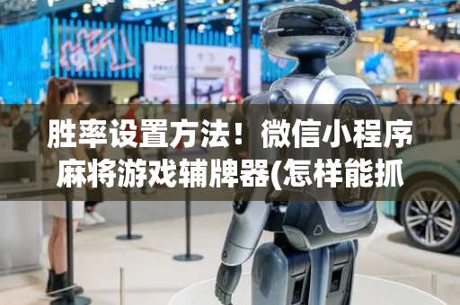 胜率设置方法！微信小程序麻将游戏辅牌器(怎样能抓到好牌)