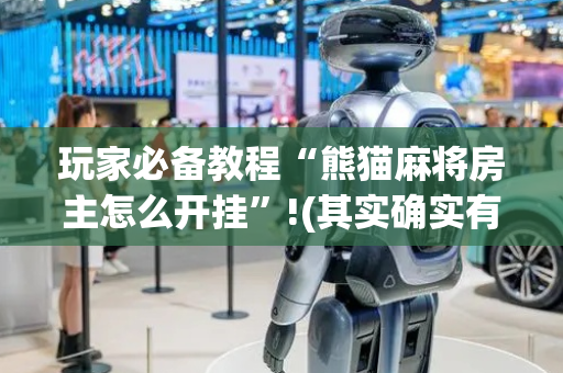 玩家必备教程“熊猫麻将房主怎么开挂”!(其实确实有挂)-抖音