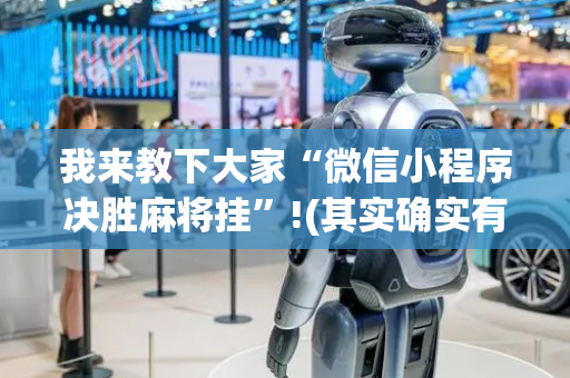 我来教下大家“微信小程序决胜麻将挂”!(其实确实有挂)-抖音