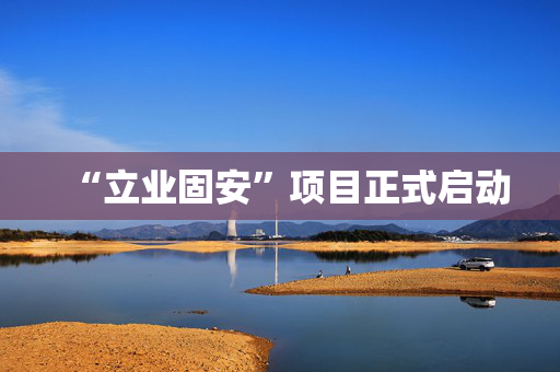 “立业固安”项目正式启动