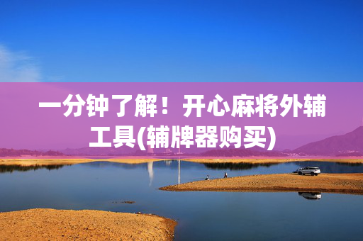 一分钟了解！开心麻将外辅工具(辅牌器购买)