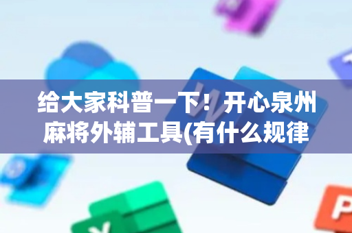 给大家科普一下！开心泉州麻将外辅工具(有什么规律吗)